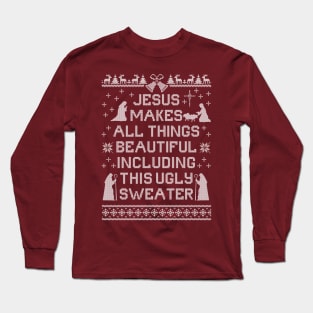 Jesus Makes All Things Beautiful, Including This Ugly Sweater Long Sleeve T-Shirt